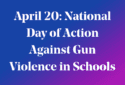 April 20: National Day of Action Against Gun Violence in Schools writing on blue background